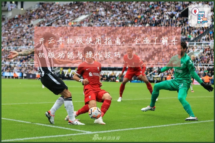 开云手机版使用指南：全面了解手机版功能与操作技巧