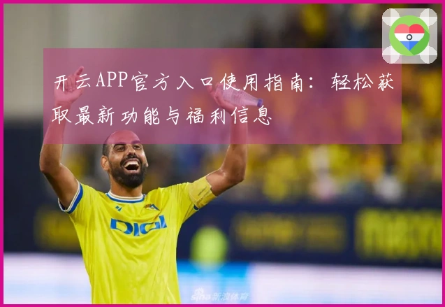 开云APP官方入口使用指南：轻松获取最新功能与福利信息